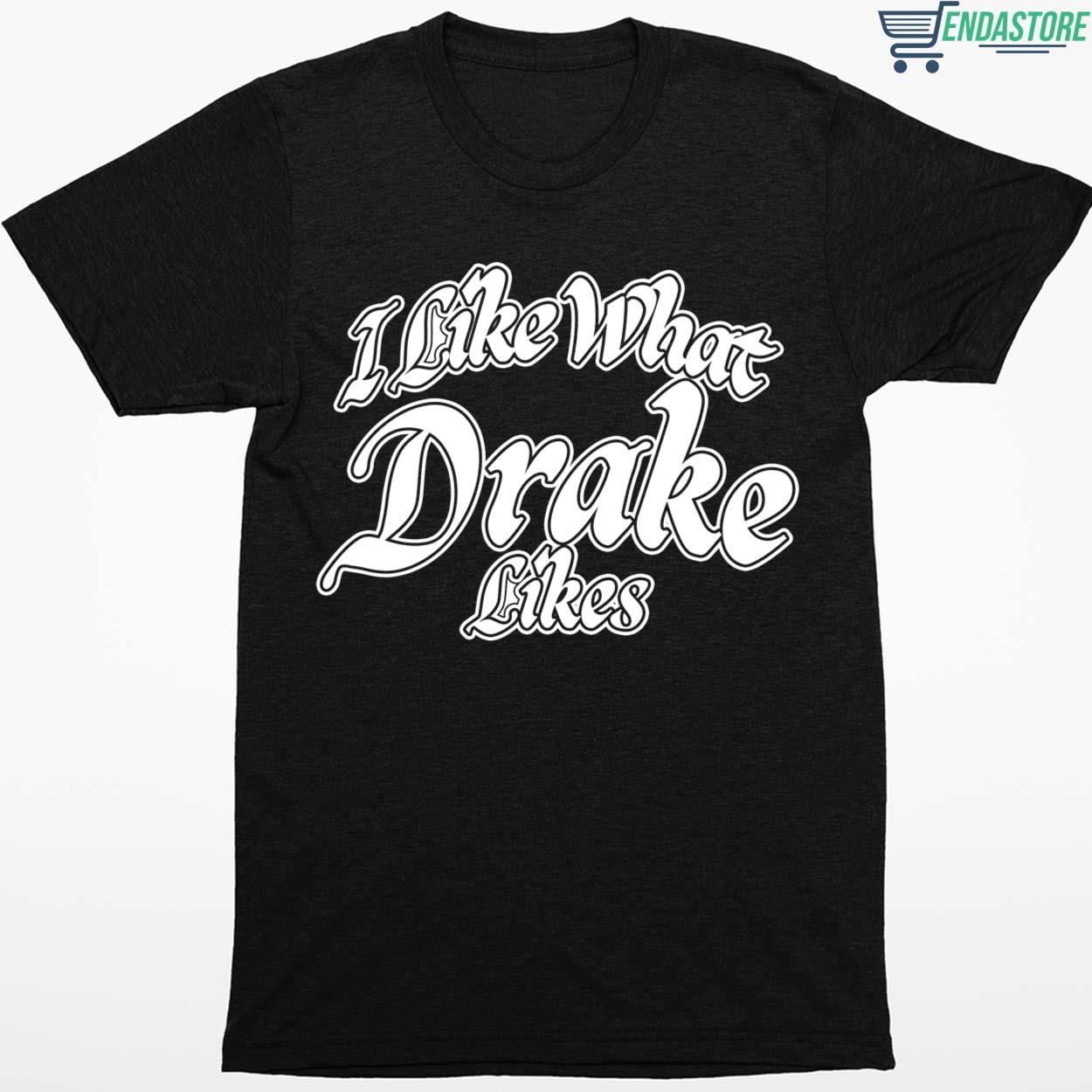 I Like What Drake Likes Shirt