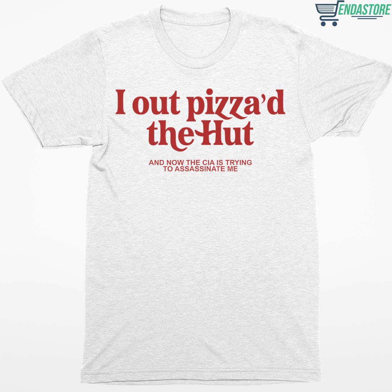 I Out Pizza’d The Hut And Now The Cia Is Trying To Assassinate Me Shirt