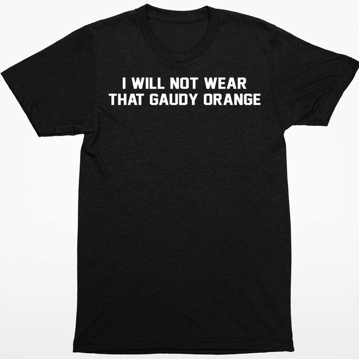 I Will Not Wear That Gaudy Orange Shirt