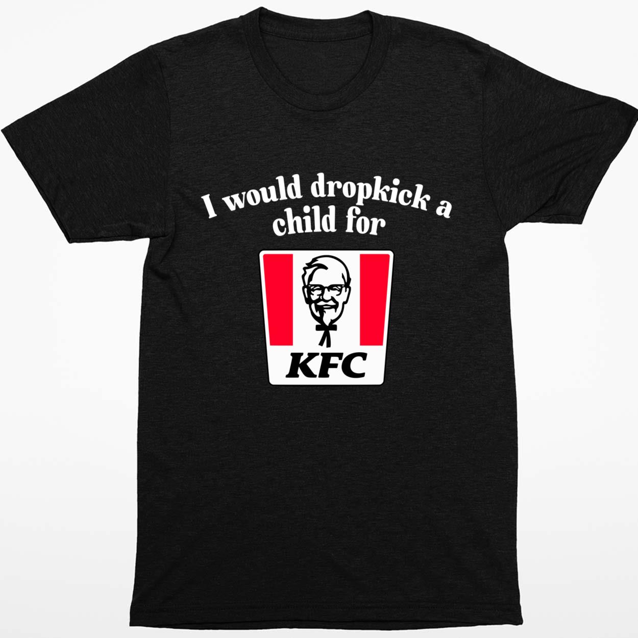 I Would Dropkick A Child For Kfc Shirt