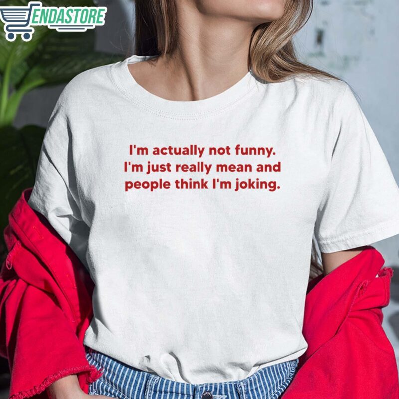 I’m Actually Not Funny I’m Just Really Mean And People Think I’m Joking Shirt