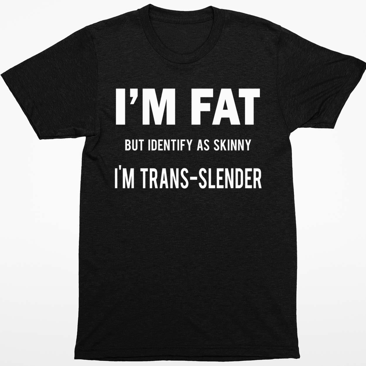I'm fat But Identify as Skinny I'm Transslender shirt_1_1