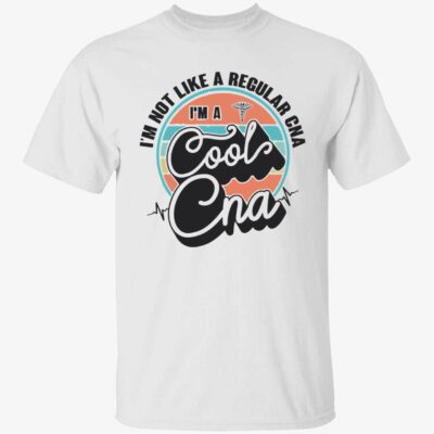 I’m not like a regular cna i’m a cool cna shirt