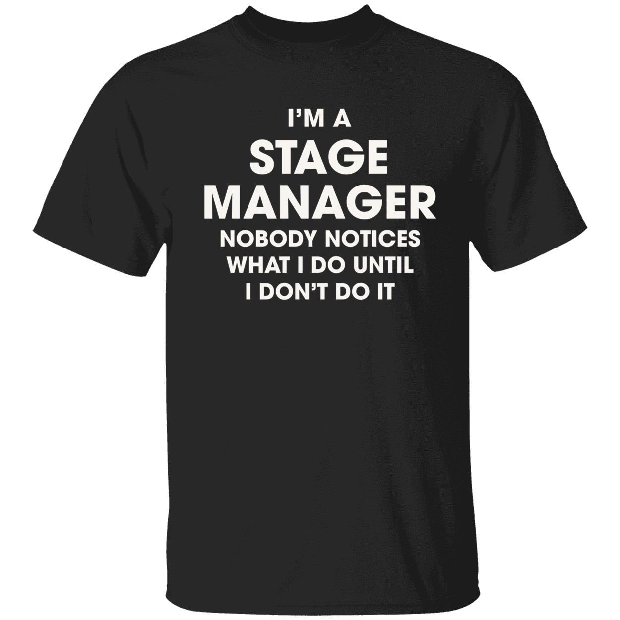 I’m a stage manager nobody notices what i do until i don’t do it shirt
