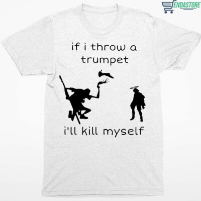 If I Throw A Trumpet I’ll Kill Myself Shirt