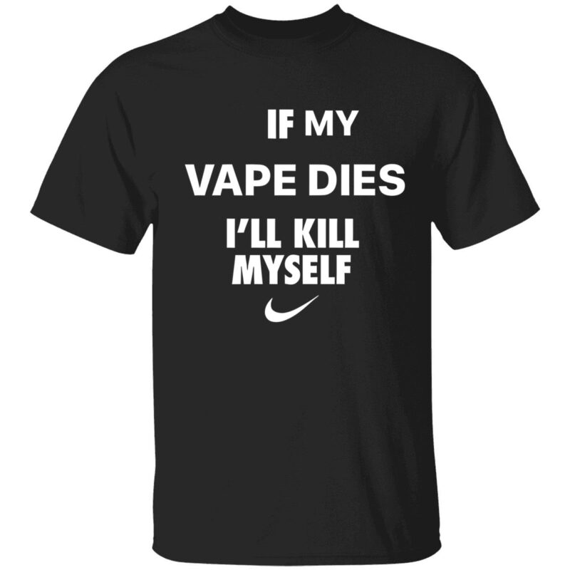 If i vape dies i kill myself shirt