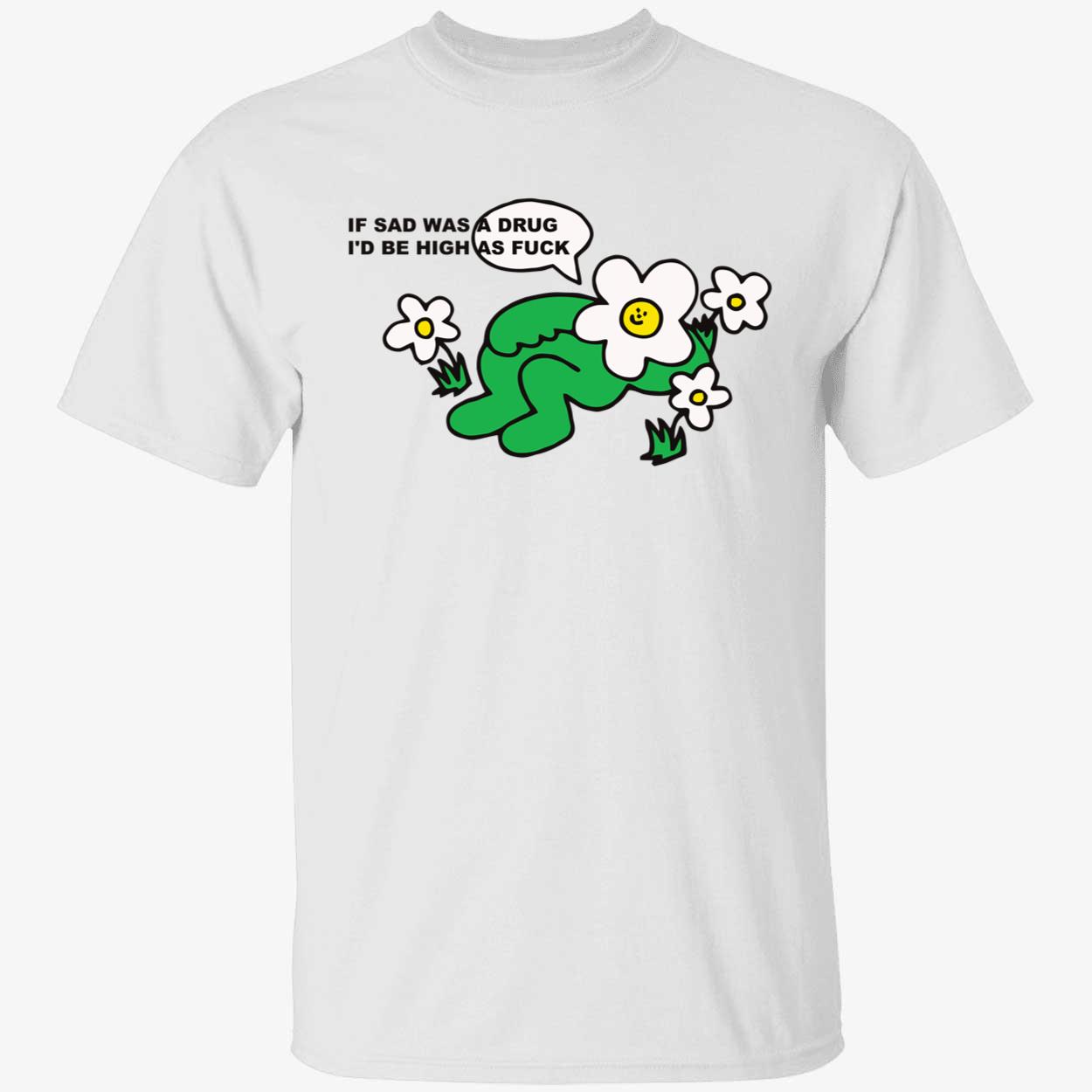 If sad was a drug i’d be high as f*ck shirt