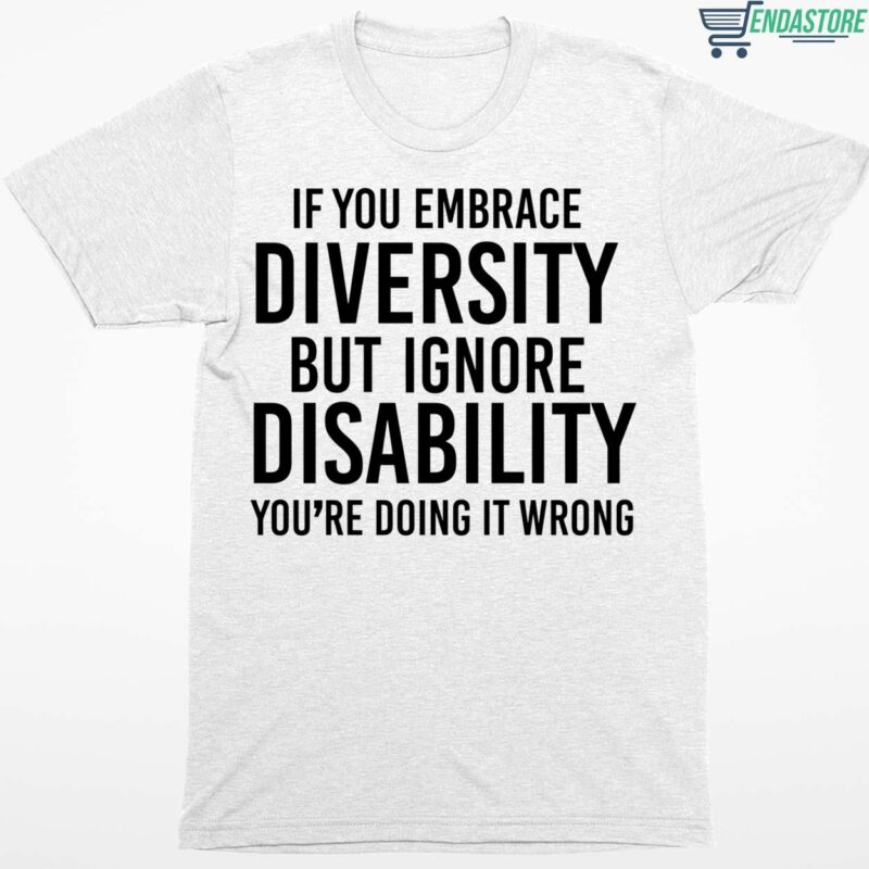 If You Embrace Diversity But Ignore Disability You’re Doing It Wrong Shirt