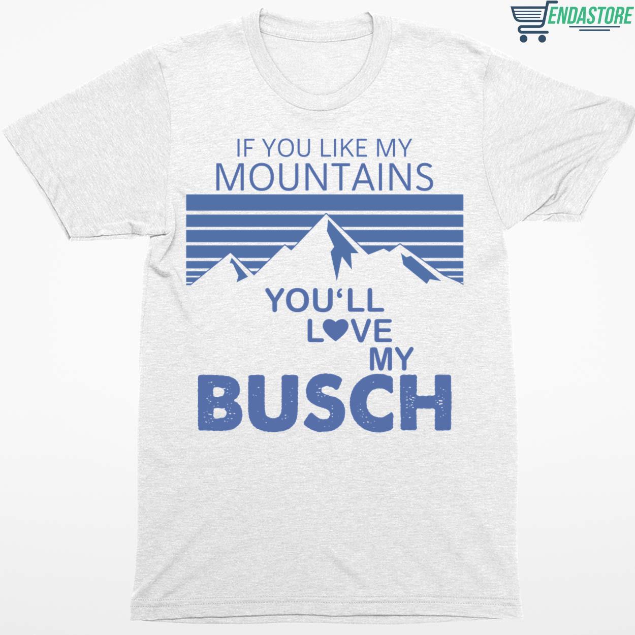 If You Like My Mountains You’ll Love My Busch T-Shirt