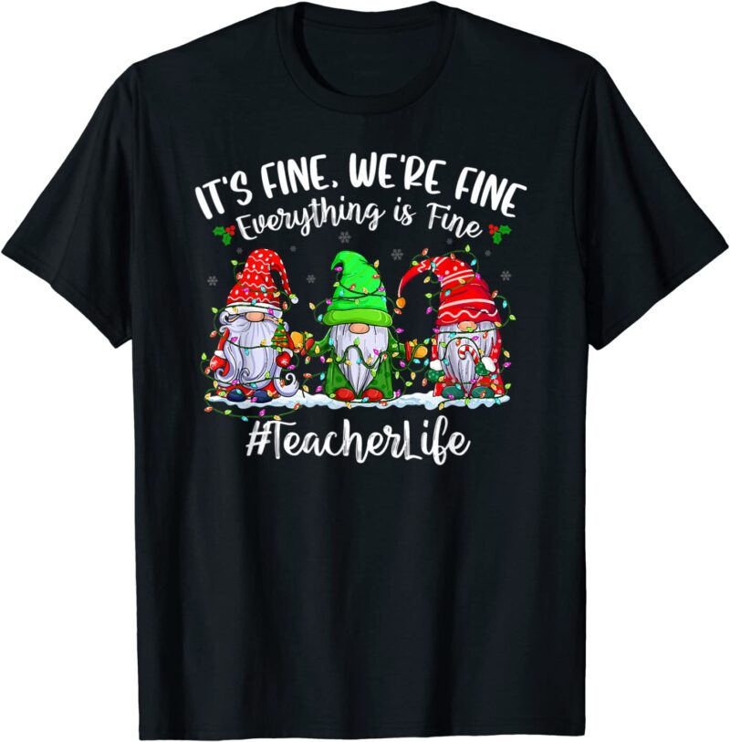 It’s fine we’re fine everything is fine teacher life Gnome shirt