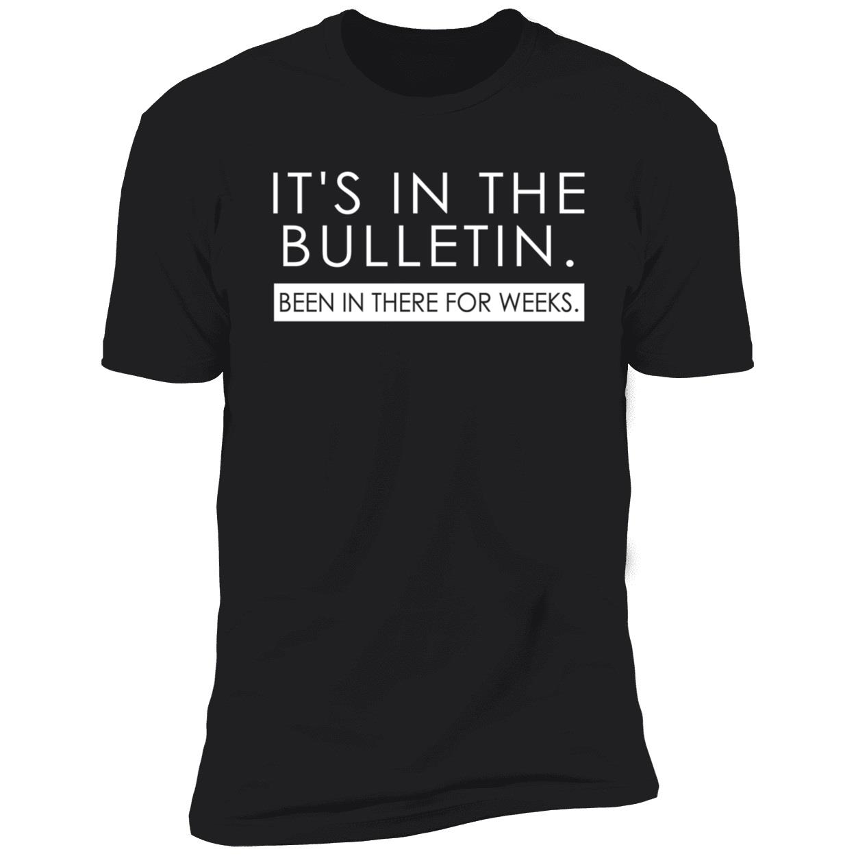 It’s in the bulletin been in there for weeks shirt