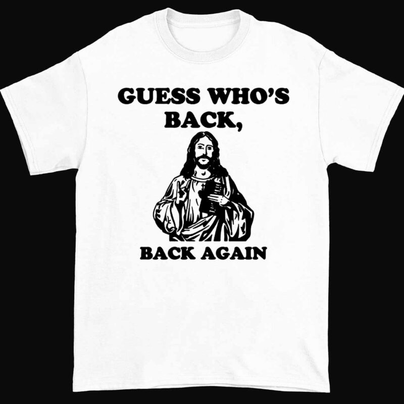 Jesus Guess Who’s Back Back Again Shirt