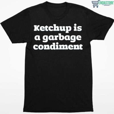 Ketchup Is A Garbage Condiment Shirt