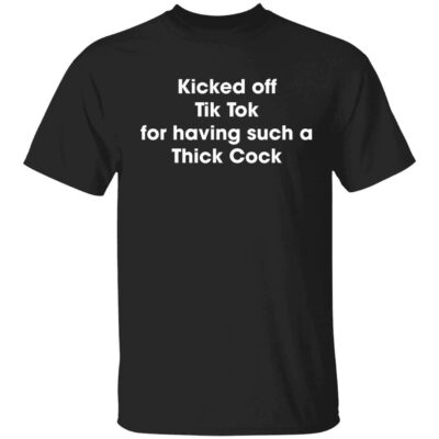 Kicked Off Tictok For Having Suck A Thick Cock Shirt