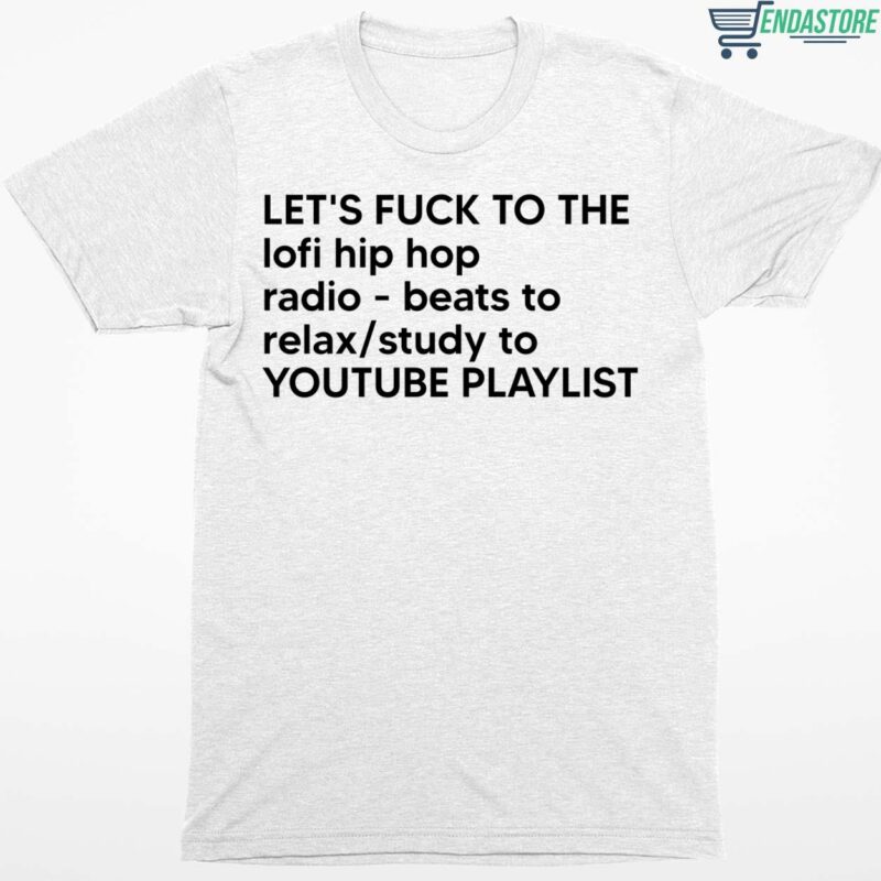 Let’s F*ck To The Lofi Hip Hop Radio Beats To Relax Study To Youtube Playlist Shirt