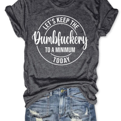 Let’s keep the dumbfuckery to a minimum today shirt