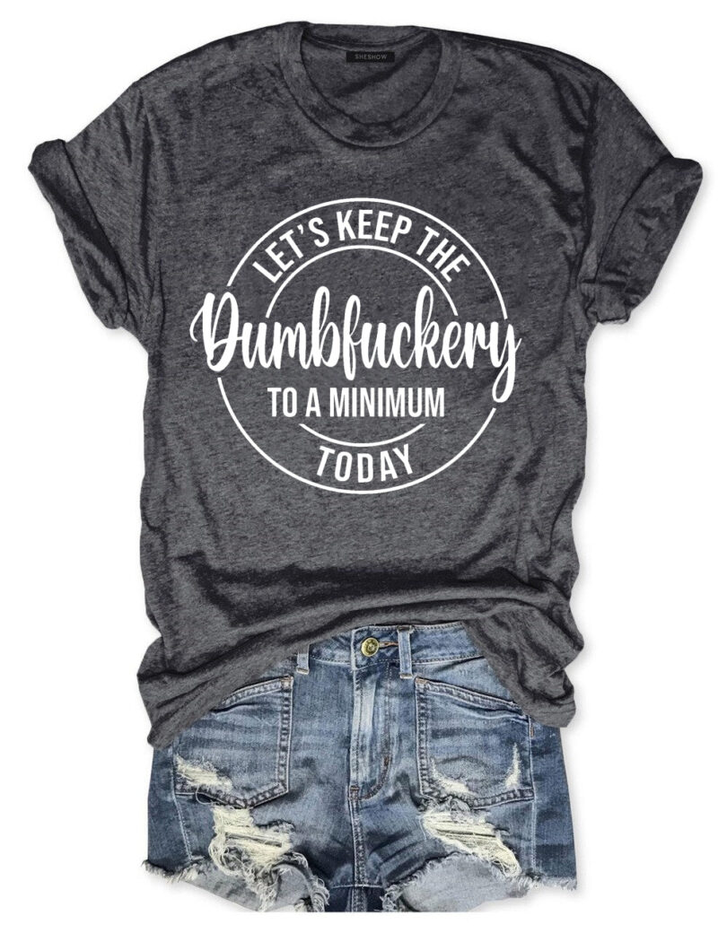 Let’s keep the dumbfuckery to a minimum today shirt