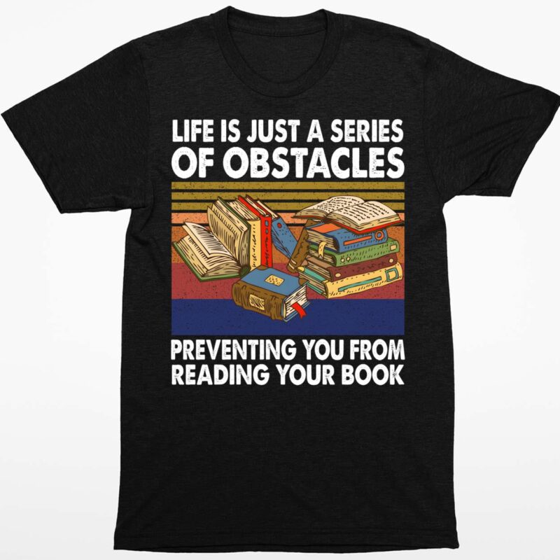 Life Is Just A Series Of Obstacles Preventing You From Reading Your Book Shirt