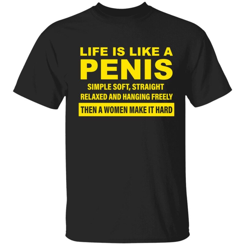 Life is like a penis simple soft straight relaxed and hanging shirt