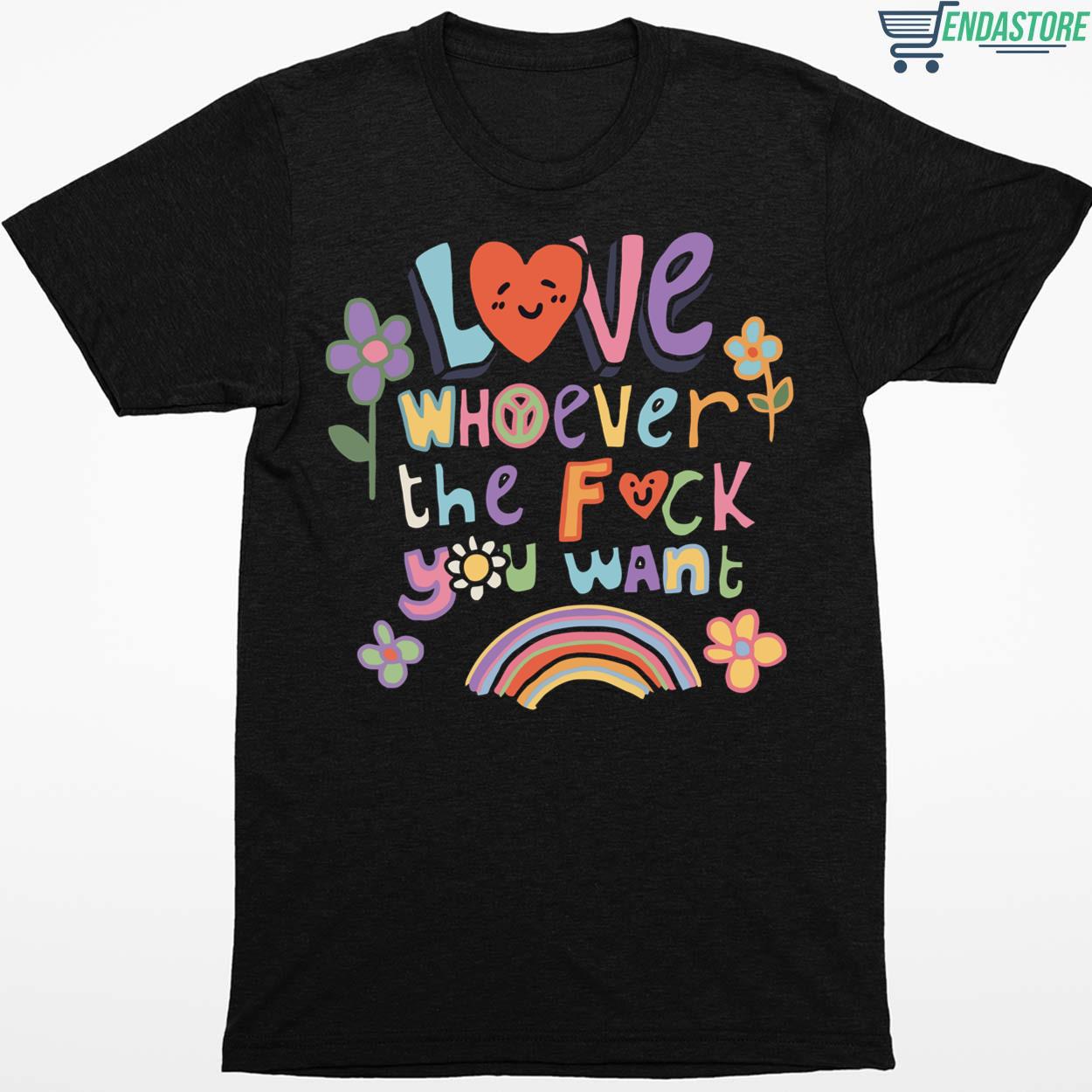 Love Whoever The F*ck You Want T-Shirt Love Whoever The F*ck You Want T-Shirt