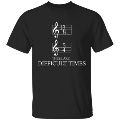 Music Notes 13/8 5/4 these are difficult times shirt