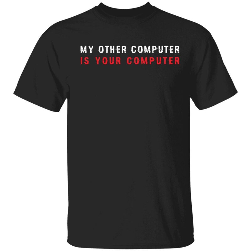 My other computer is your computer shirt