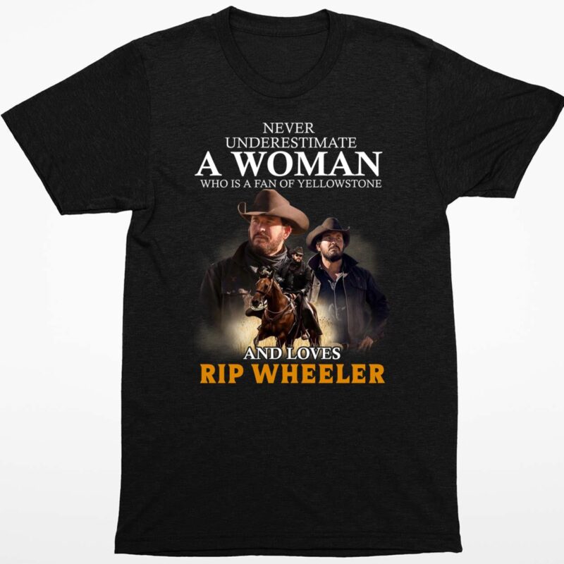 Never Underestimate A Woman Who Is A Fan Of Yellowstone And Loves Rip Wheeler Shirt