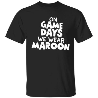 On game days we wear maroon shirt