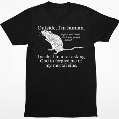 Outside I’M Human Inside I’M A Rat Asking God To Forgive Me Of My Mortal Sins Shirt