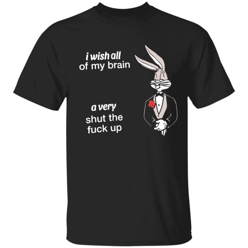 Rabbit i wish all of my brain a very shut the f*ck up shirt