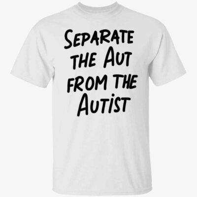 Separate The Aut From The Autist Shirt