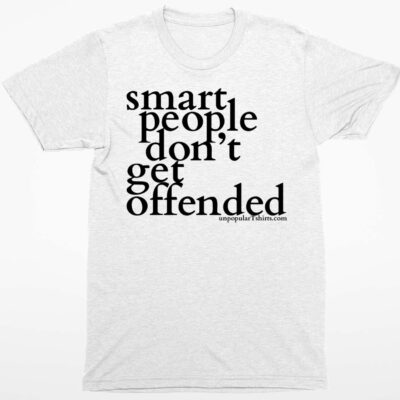 Smart People Don’t Get Offended Shirt