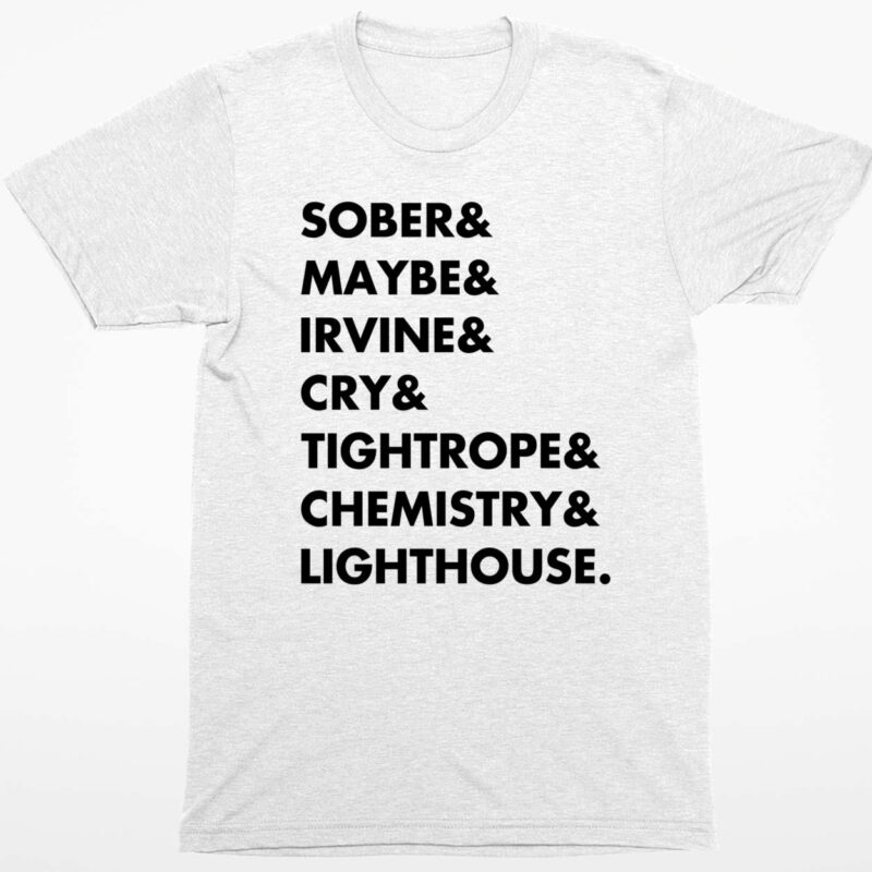 Sober & Maybe & Irvine & Cry & Tightrope & Chemistry & Lighthouse Shirt