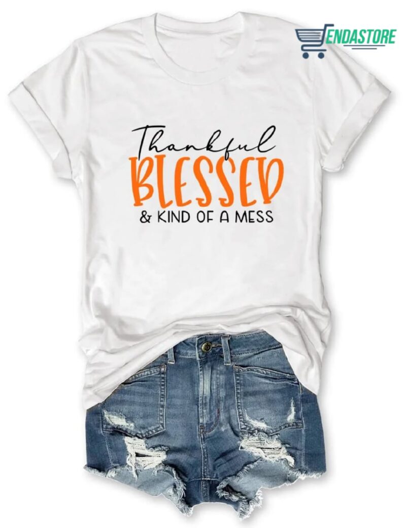 Thankful Blessed And Kind Of A Mess Shirt