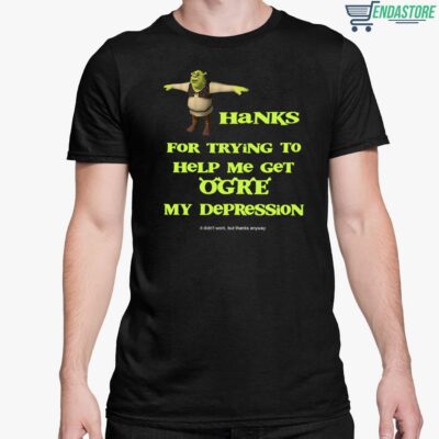 Thanks For Trying To Help Me Get Orge My Depression Shirt