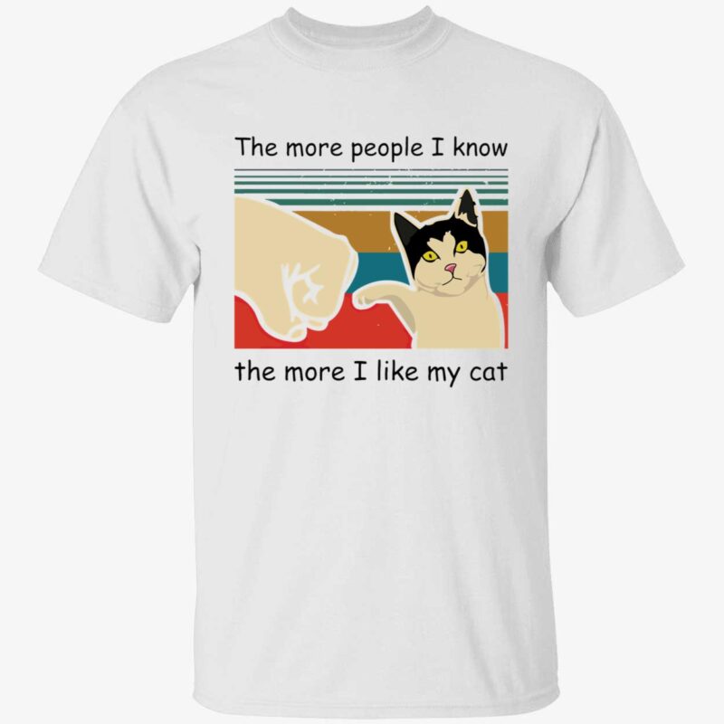 The more people I know the more i like my cat shirt