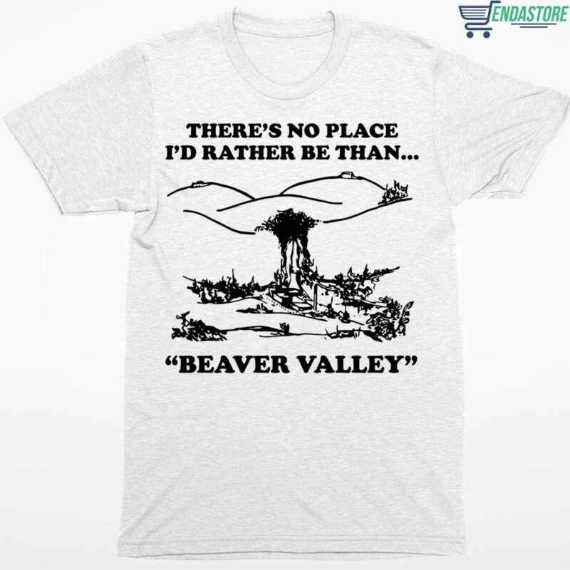 There’s No Place I’d Rather Be Than Beaver Valley Shirt