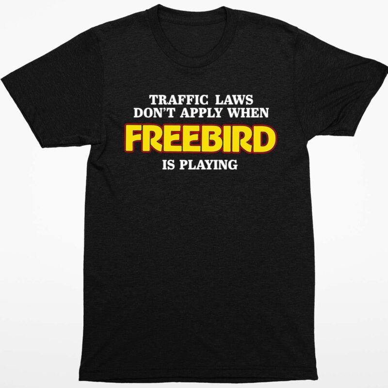 Traffic Laws Don’t Apply When Freebird Is Playing Shirt