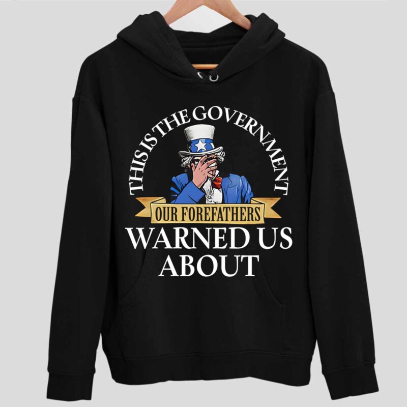 Uncle Sam This Is The Government Our Forefathers Warned Us About Hoodie